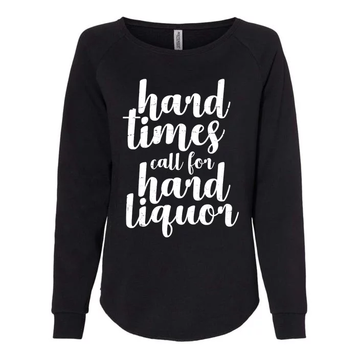 Hard Times Call For Hard Liquor Funny Sarcastic Womens California Wash Sweatshirt