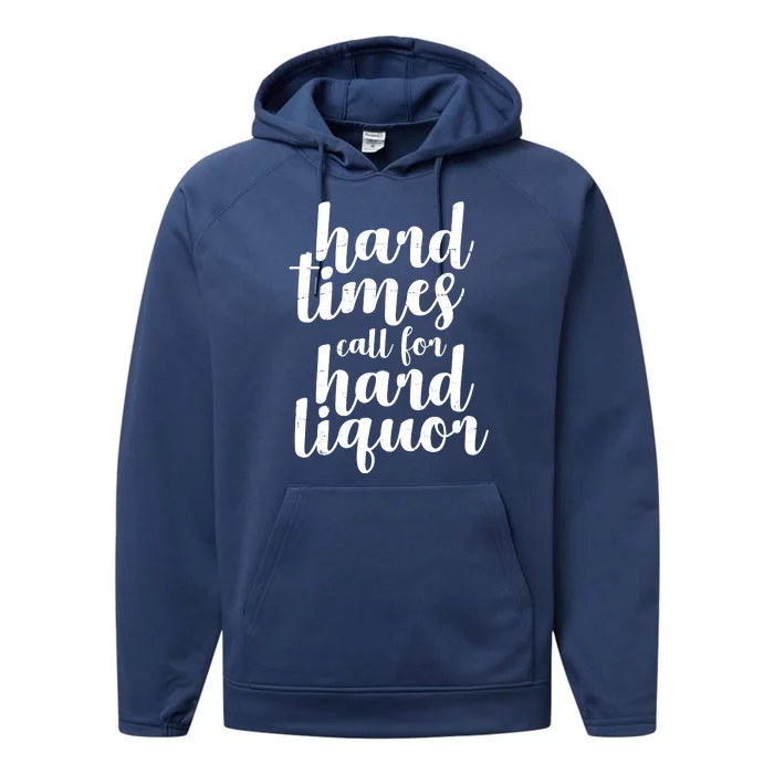 Hard Times Call For Hard Liquor Funny Sarcastic Performance Fleece Hoodie