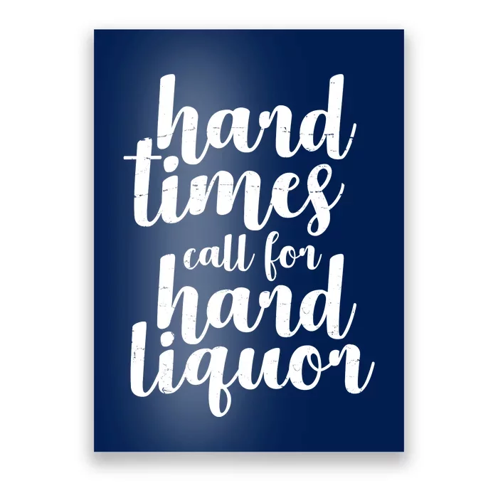 Hard Times Call For Hard Liquor Funny Sarcastic Poster