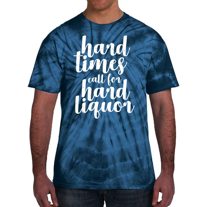 Hard Times Call For Hard Liquor Funny Sarcastic Tie-Dye T-Shirt