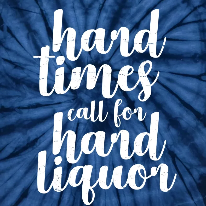 Hard Times Call For Hard Liquor Funny Sarcastic Tie-Dye T-Shirt