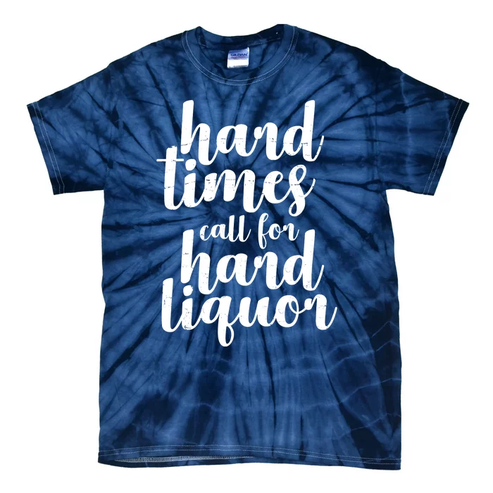 Hard Times Call For Hard Liquor Funny Sarcastic Tie-Dye T-Shirt