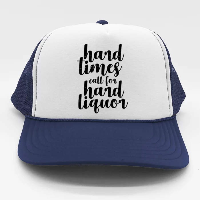 Hard Times Call For Hard Liquor Funny Sarcastic Trucker Hat