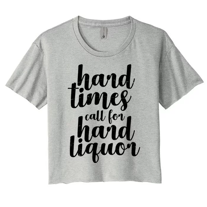 Hard Times Call For Hard Liquor Funny Sarcastic Women's Crop Top Tee