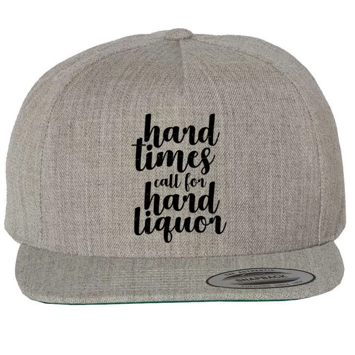 Hard Times Call For Hard Liquor Funny Sarcastic Wool Snapback Cap