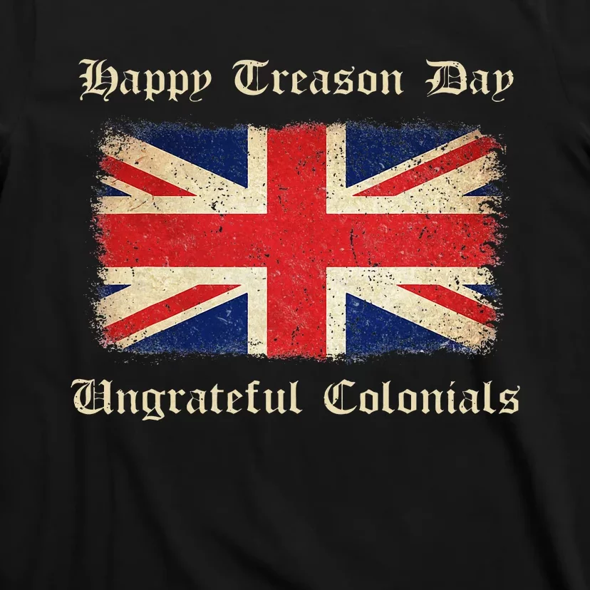 Happy Treason Day Ungrateful Colonials T-Shirt