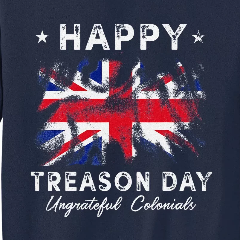 Happy Treason Day Ungrateful Colonials 4th July British Flag Tall Sweatshirt