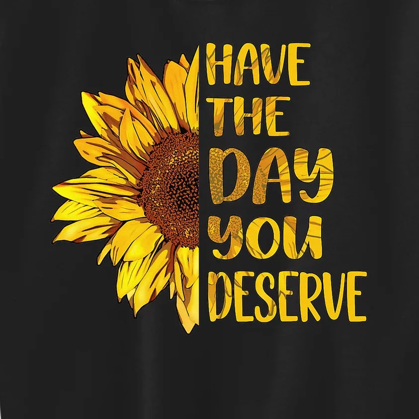 Have The Day You Deserve 's Cool Motivational Quote Kids Sweatshirt