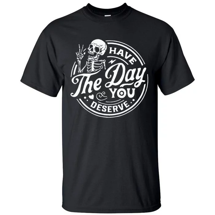 Have The Day You Deserve Skull Tall T-Shirt