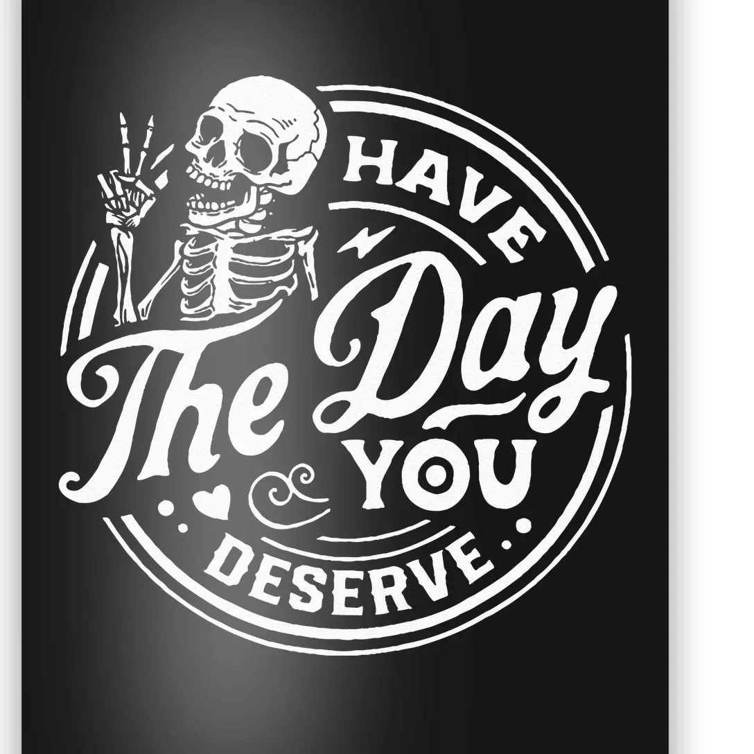 Have The Day You Deserve Skull Poster