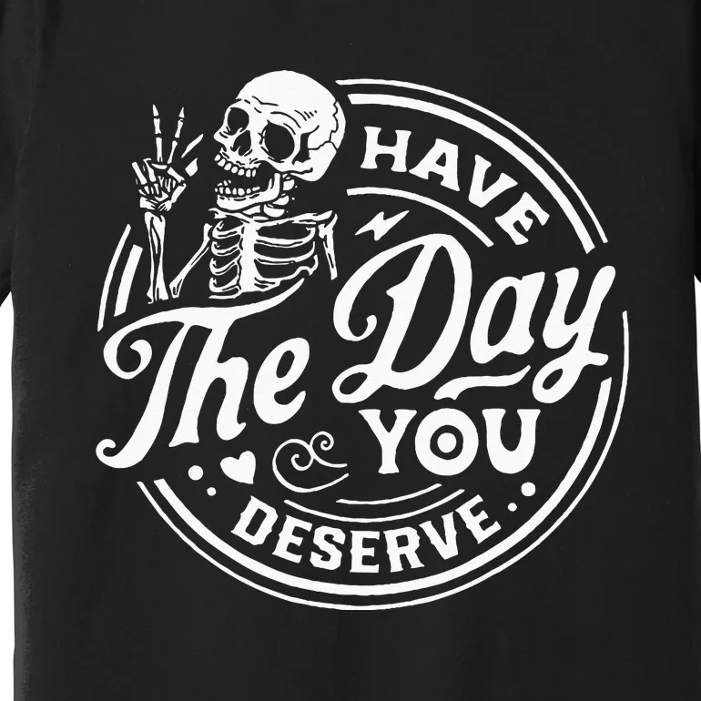 Have The Day You Deserve Skull Premium T-Shirt