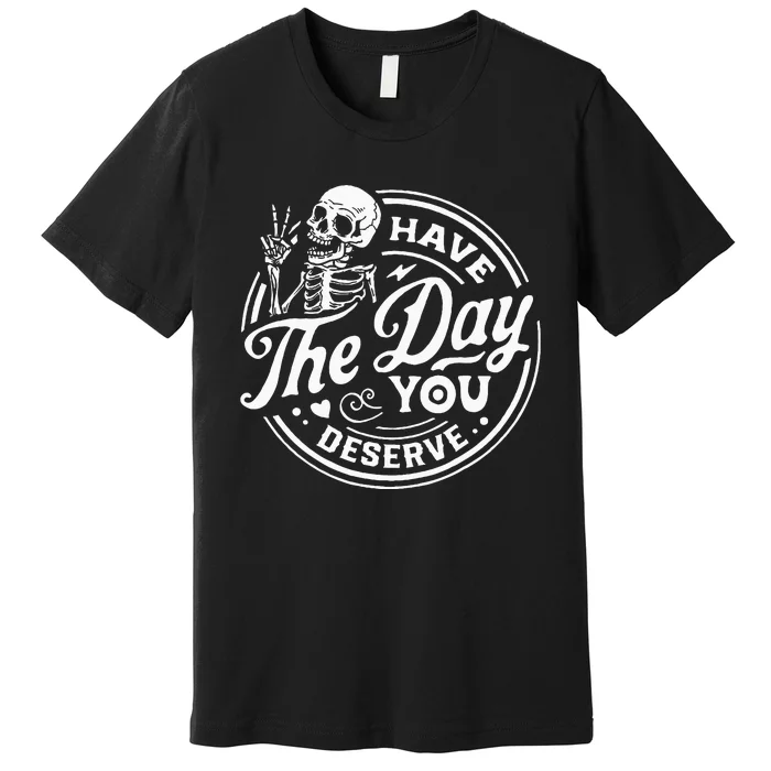 Have The Day You Deserve Skull Premium T-Shirt