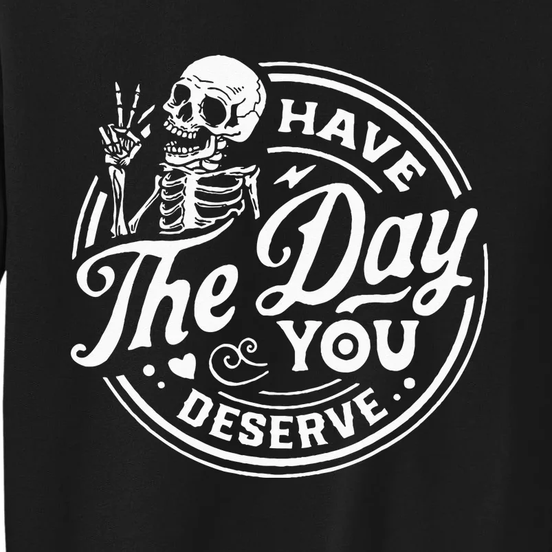 Have The Day You Deserve Skull Tall Sweatshirt