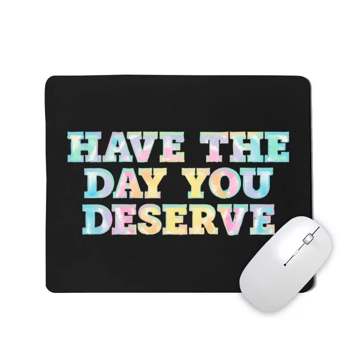 Have The Day You Deserve Women's Cool Motivational Quote Mousepad