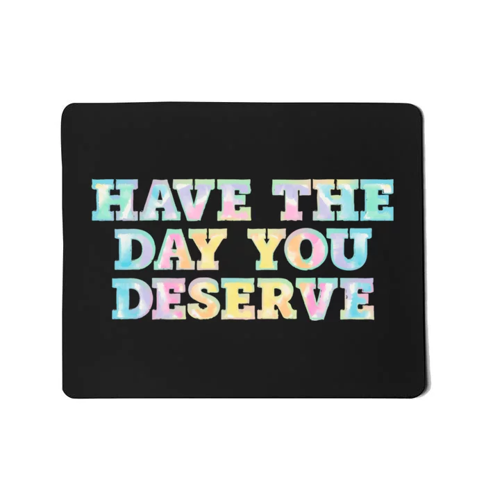 Have The Day You Deserve Women's Cool Motivational Quote Mousepad