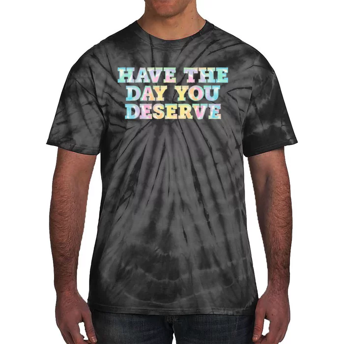 Have The Day You Deserve Women's Cool Motivational Quote Tie-Dye T-Shirt