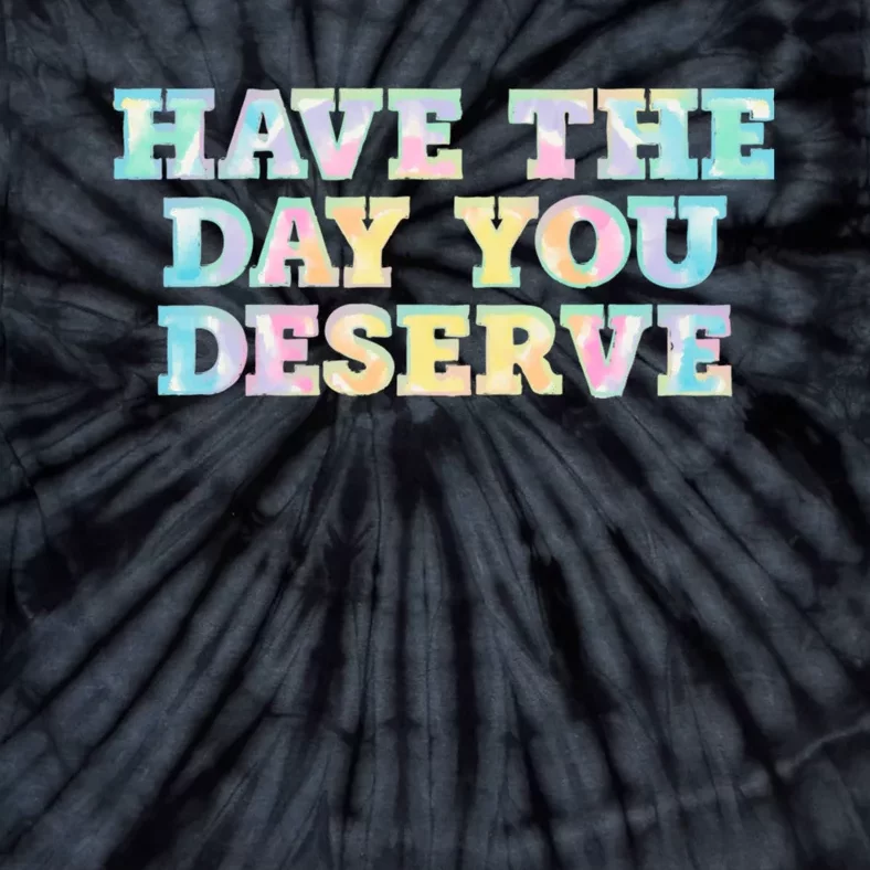 Have The Day You Deserve Women's Cool Motivational Quote Tie-Dye T-Shirt