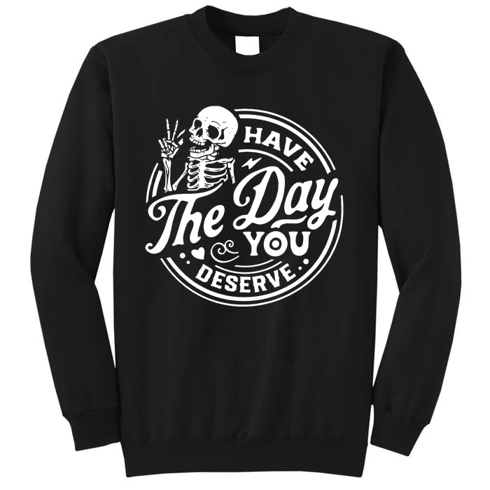 Have The Day You Deserve Tall Sweatshirt