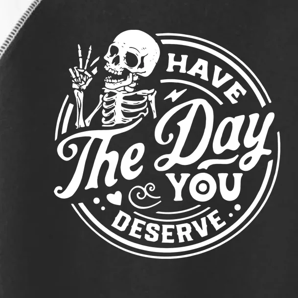 Have The Day You Deserve Toddler Fine Jersey T-Shirt