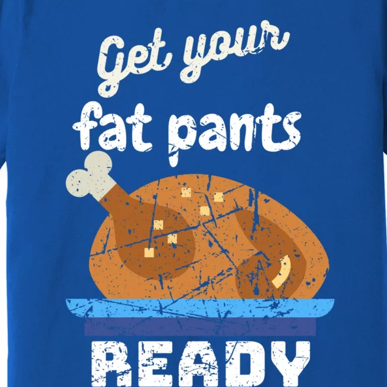 Happy Thanksgiving Day Autumn Get Your Fat Pants Ready Gift Premium T-Shirt