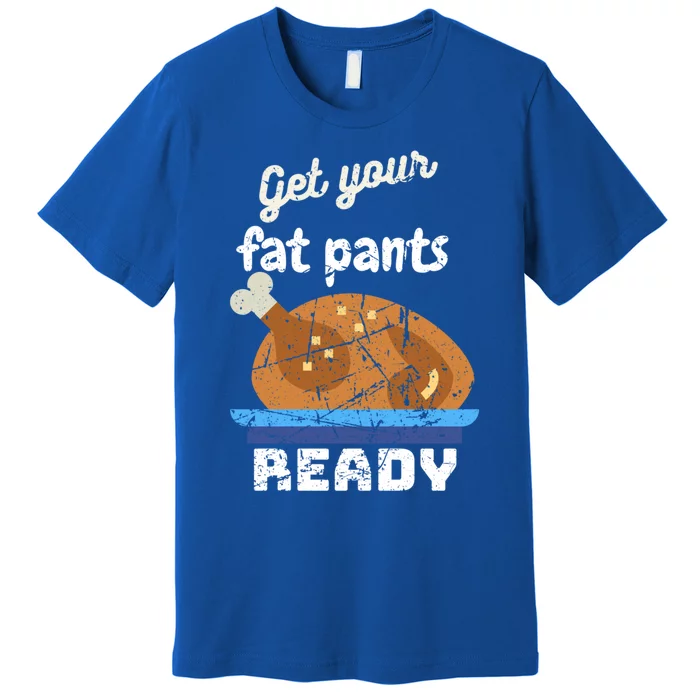 Happy Thanksgiving Day Autumn Get Your Fat Pants Ready Gift Premium T-Shirt