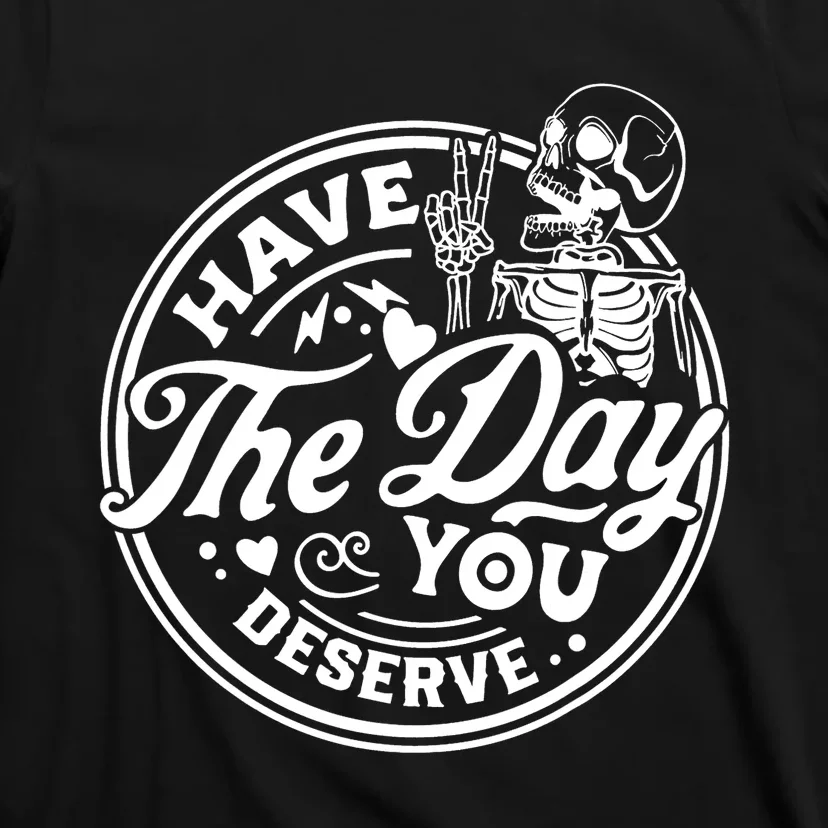 Have The Day You Deserve Peace Sign Skeleton Motivational T-Shirt