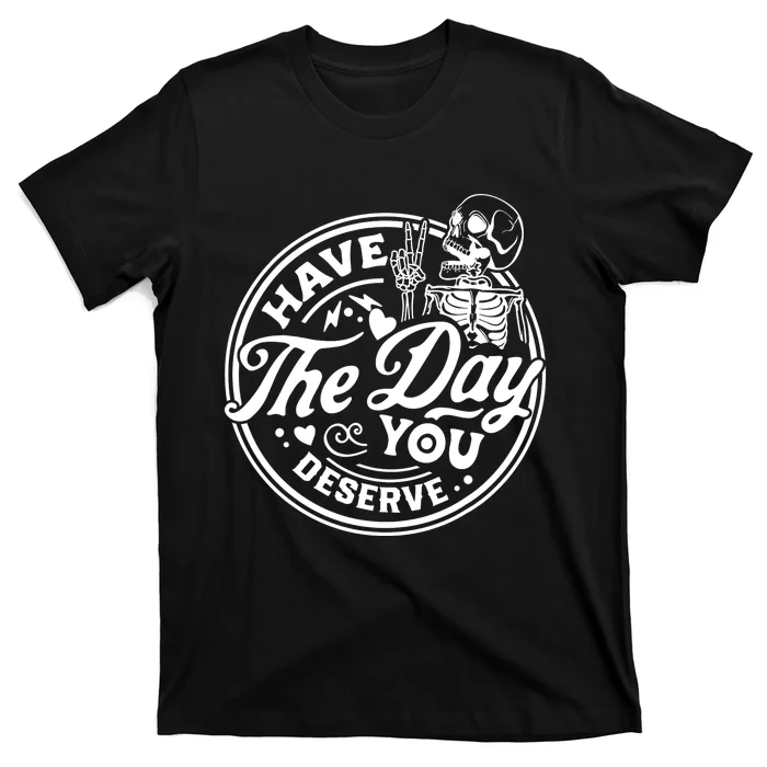 Have The Day You Deserve Peace Sign Skeleton Motivational T-Shirt