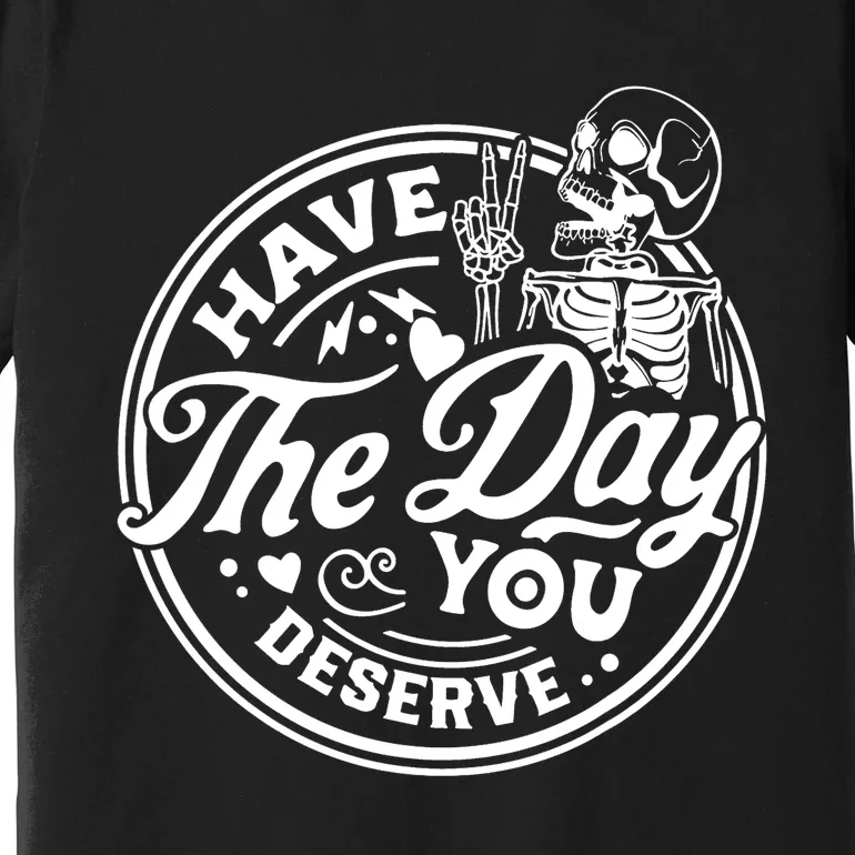 Have The Day You Deserve Peace Sign Skeleton Motivational Premium T-Shirt