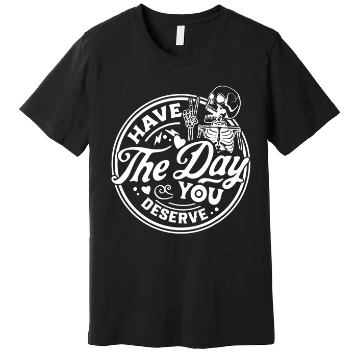 Have The Day You Deserve Peace Sign Skeleton Motivational Premium T-Shirt