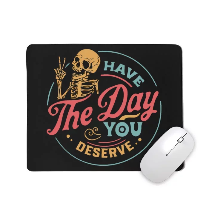 Have The Day You Deserve  Kindness Gift Sarcastic Mousepad