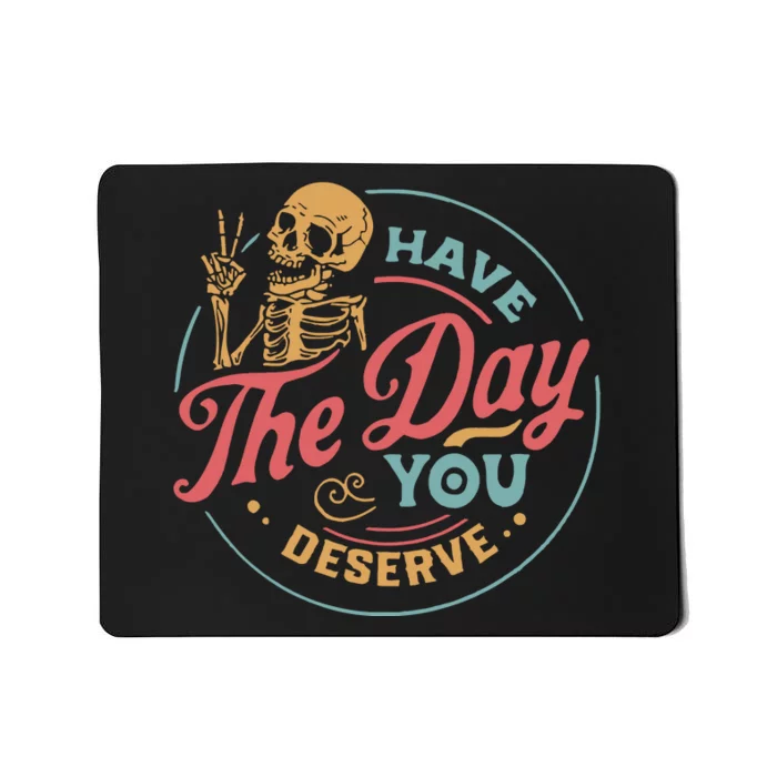 Have The Day You Deserve  Kindness Gift Sarcastic Mousepad