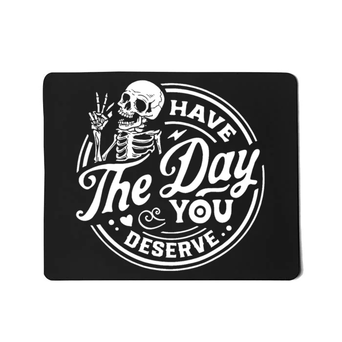 Have The Day You Deserve Skull Skeleton Motivational Mousepad