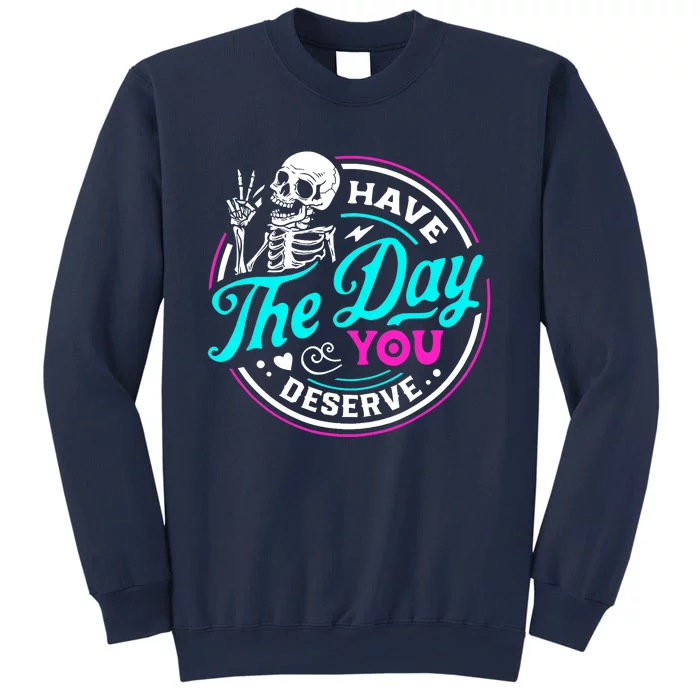 Have The Day You Deserve Skeleton Sweatshirt