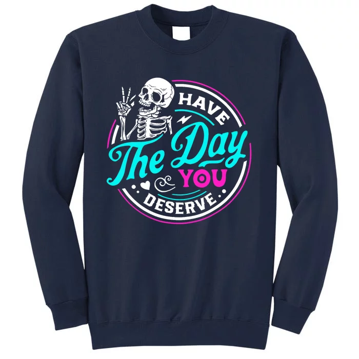 Have The Day You Deserve Skeleton Tall Sweatshirt