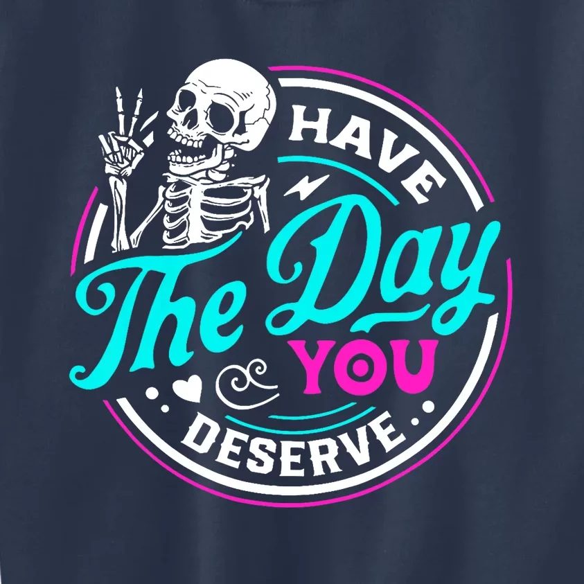 Have The Day You Deserve Skeleton Kids Sweatshirt