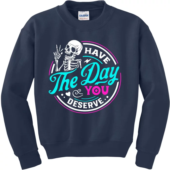 Have The Day You Deserve Skeleton Kids Sweatshirt