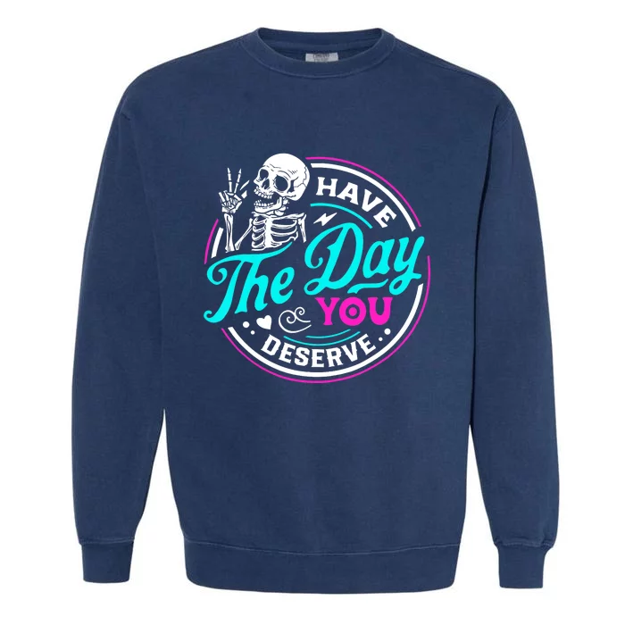 Have The Day You Deserve Skeleton Garment-Dyed Sweatshirt