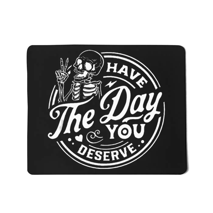 Have The Day You Deserve Funny Skull Motivation Saying Cool Mousepad