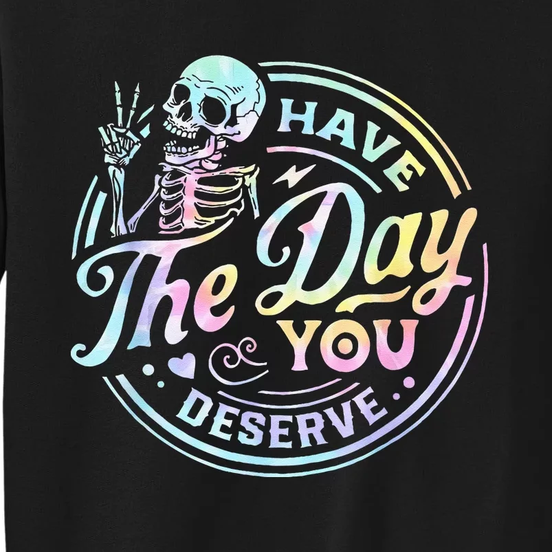 Have The Day You Deserve Tye Dye Tall Sweatshirt