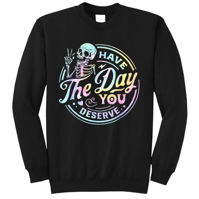 Have The Day You Deserve Tye Dye Tall Sweatshirt