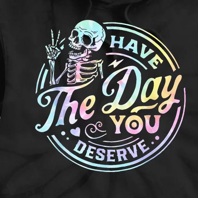 Have The Day You Deserve Tye Dye Tie Dye Hoodie