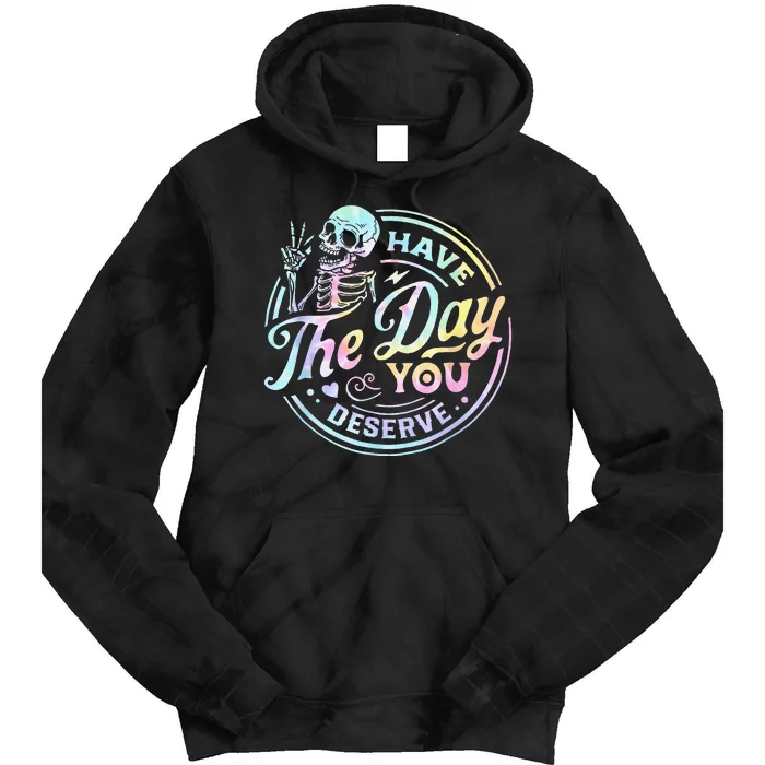 Have The Day You Deserve Tye Dye Tie Dye Hoodie