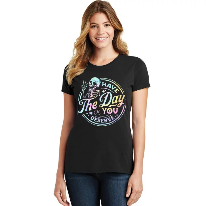 Have The Day You Deserve Tye Dye Women's T-Shirt