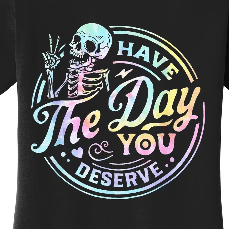 Have The Day You Deserve Tye Dye Women's T-Shirt