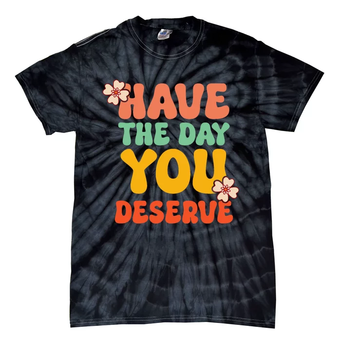 Have The Day You Deserve Retro Vintage Design Motivational Tie-Dye T-Shirt