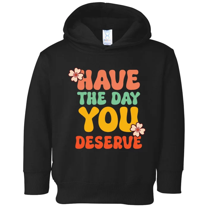 Have The Day You Deserve Retro Vintage Design Motivational Toddler Hoodie