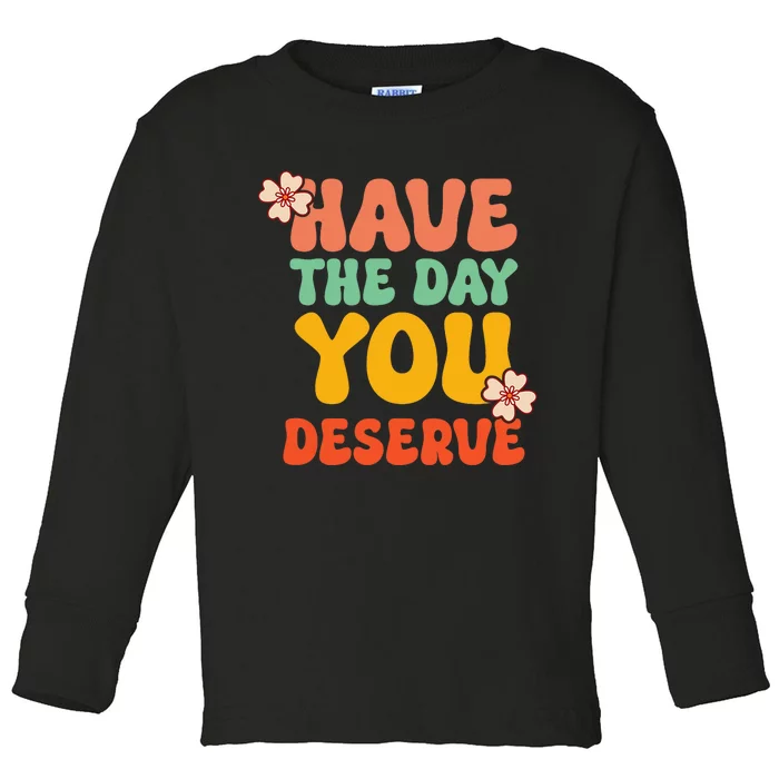 Have The Day You Deserve Retro Vintage Design Motivational Toddler Long Sleeve Shirt