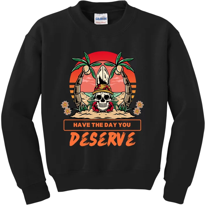 Have The Day You Deserve Kids Sweatshirt