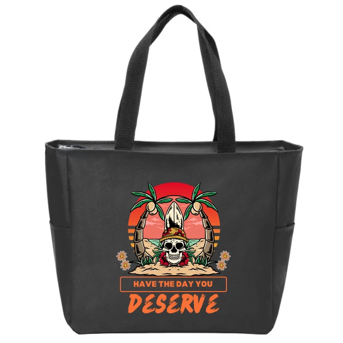 Have The Day You Deserve Zip Tote Bag