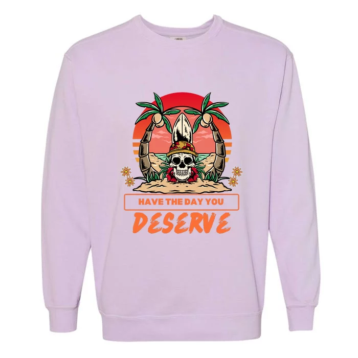 Have The Day You Deserve Garment-Dyed Sweatshirt